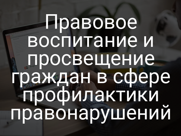 Правовое воспитание и просвещение граждан в сфере профилактики правонарушений