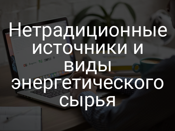 Нетрадиционные источники и виды энергетического сырья