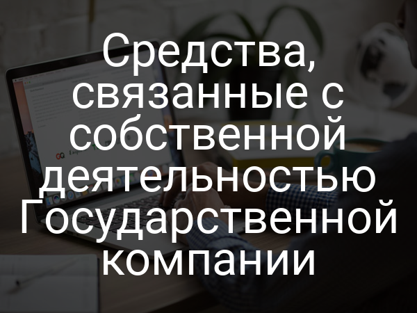 Средства, связанные с собственной деятельностью Государственной компании