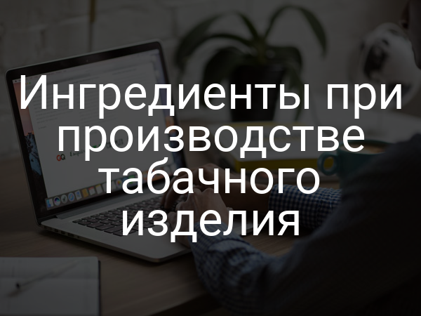 Ингредиенты при производстве табачного изделия