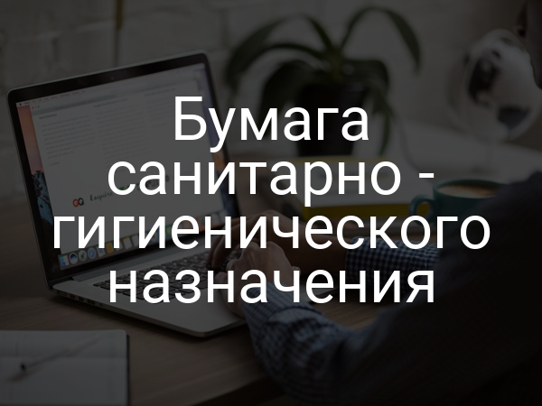 Бумага санитарно - гигиенического назначения