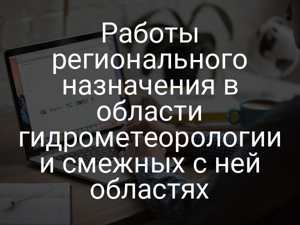 Работы регионального назначения в области гидрометеорологии и смежных с ней областях