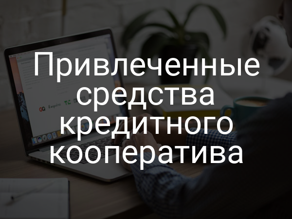 Привлеченные средства кредитного кооператива