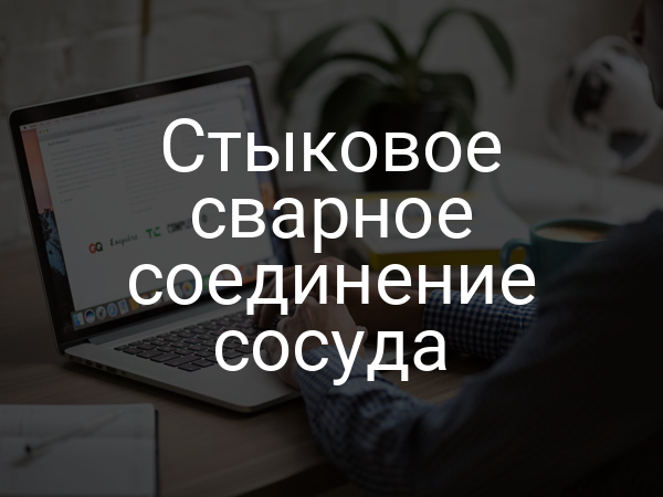 Стыковое сварное соединение сосуда