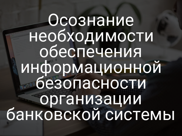 Осознание необходимости обеспечения информационной безопасности организации банковской системы