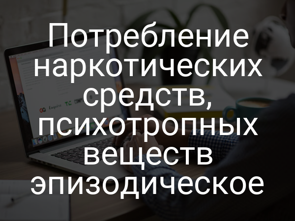 Потребление наркотических средств, психотропных веществ эпизодическое