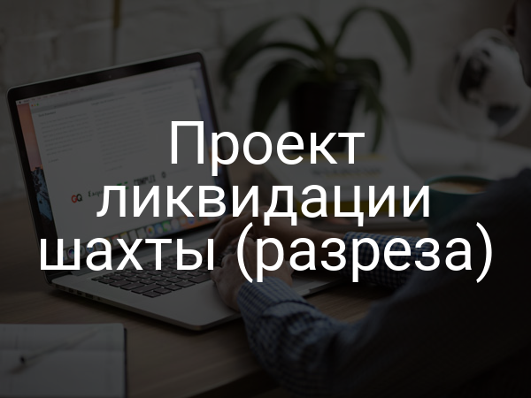 Проект ликвидации шахты (разреза)