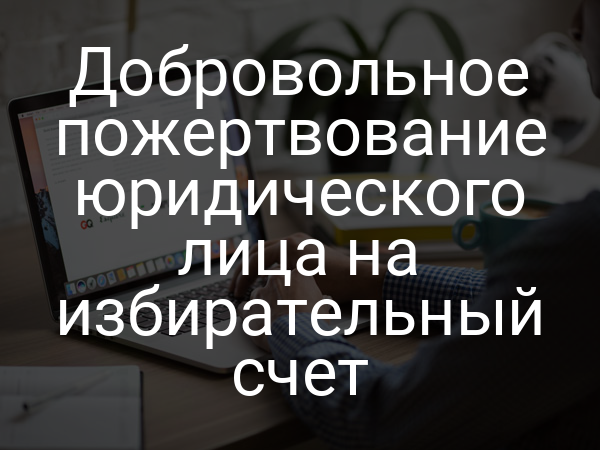 Добровольное пожертвование юридического лица на избирательный счет