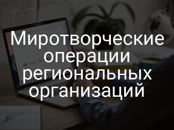 Миротворческие операции региональных организаций