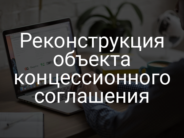 Реконструкция объекта концессионного соглашения