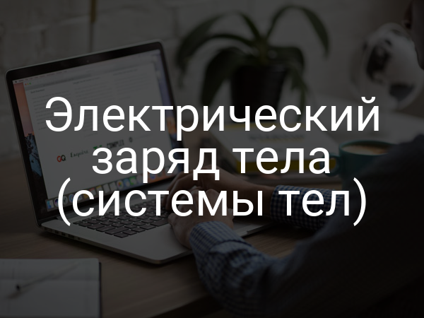 Электрический заряд тела (системы тел)