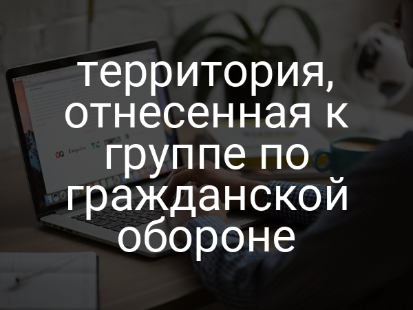 Территория, отнесенная к группе по гражданской обороне