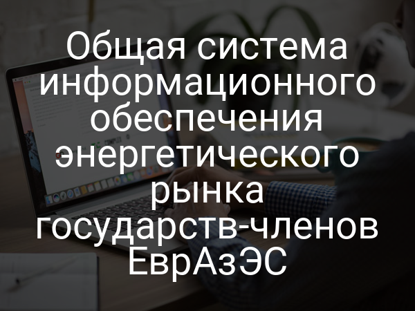 Общая система информационного обеспечения энергетического рынка государств-членов ЕврАзЭС