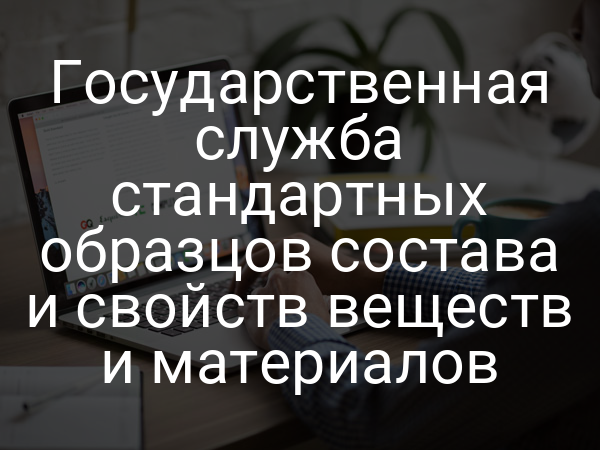 Государственная служба стандартных образцов состава и свойств веществ и материалов