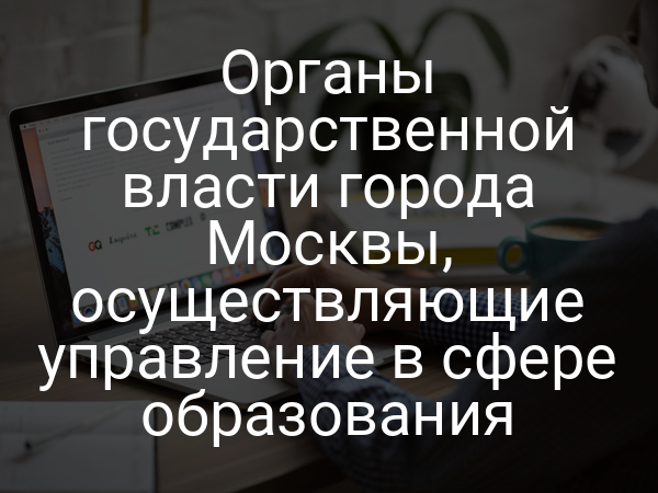 Органы государственной власти города Москвы, осуществляющие управление в сфере образования