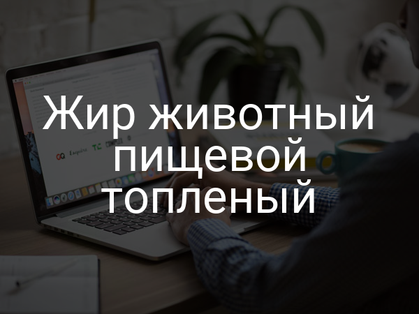 Жир животный пищевой топленый