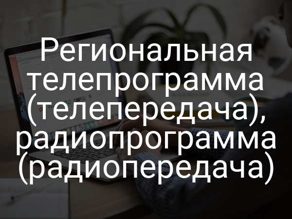 Региональная телепрограмма (телепередача), радиопрограмма (радиопередача)
