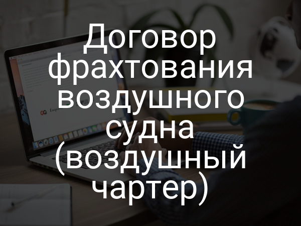 Договор фрахтования воздушного судна (воздушный чартер)