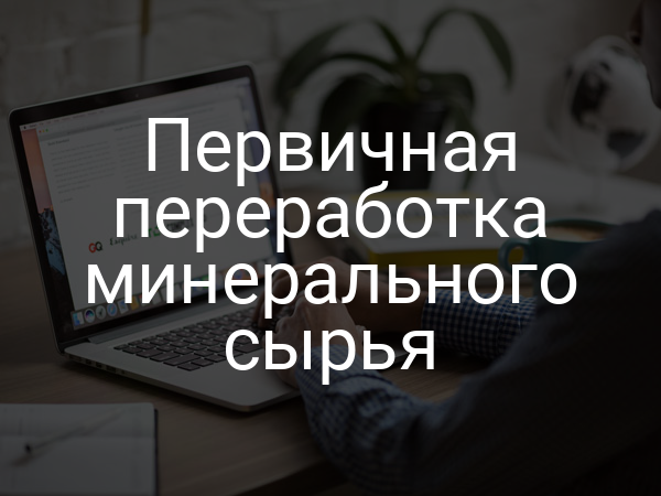 Первичная переработка минерального сырья