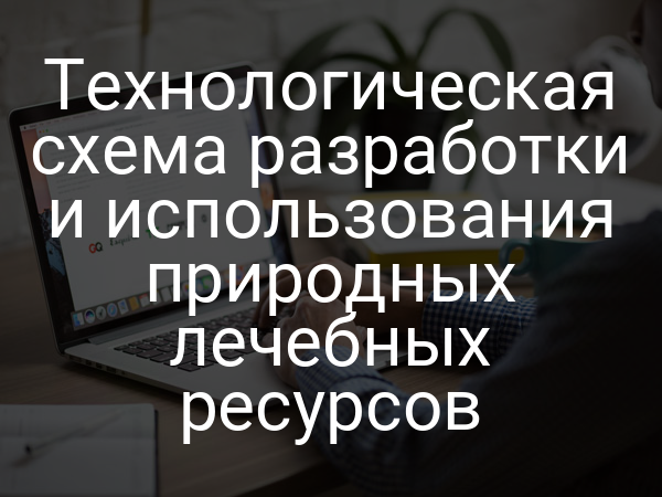 Технологическая схема разработки и использования природных лечебных ресурсов