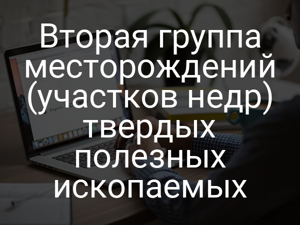 Вторая группа месторождений (участков недр) твердых полезных ископаемых