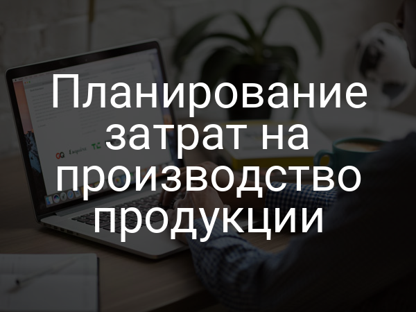 Планирование затрат на производство продукции