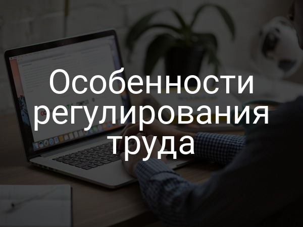 Особенности регулирования труда