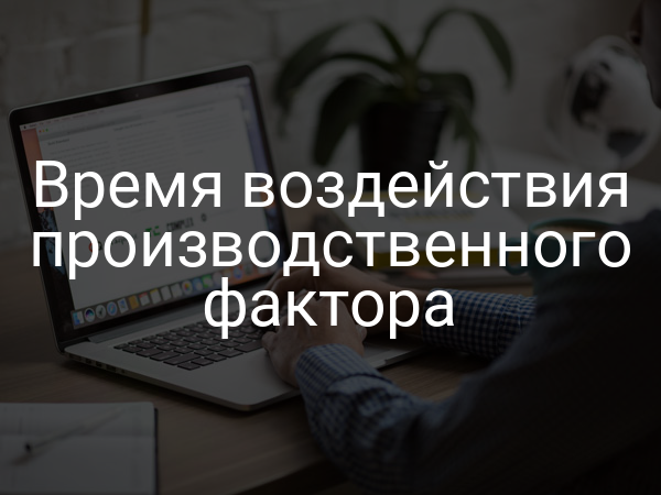 Время воздействия производственного фактора