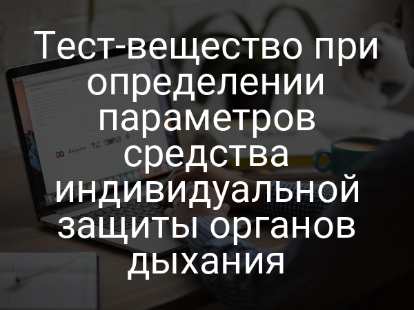 Тест-вещество при определении параметров средства индивидуальной защиты органов дыхания