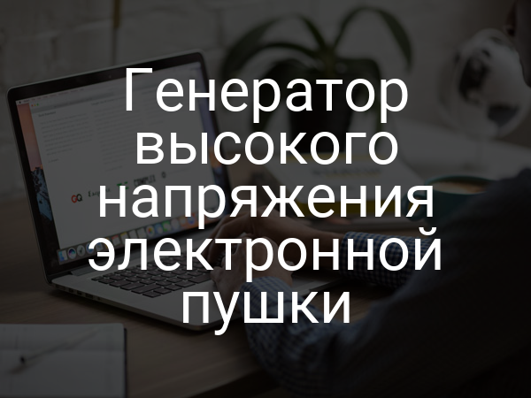 Генератор высокого напряжения электронной пушки