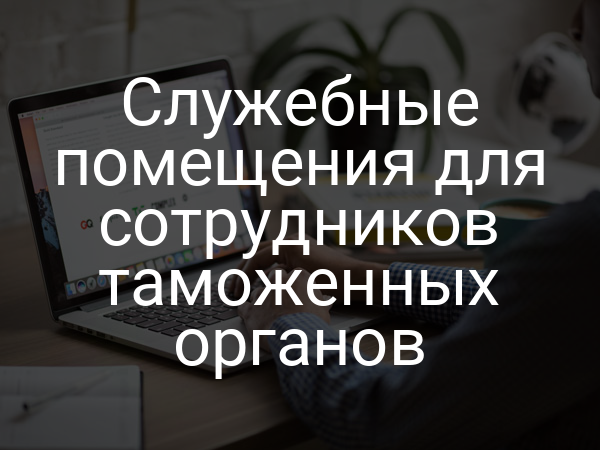 Служебные помещения для сотрудников таможенных органов