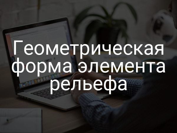 Геометрическая форма элемента рельефа