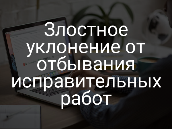 Злостное уклонение от отбывания исправительных работ