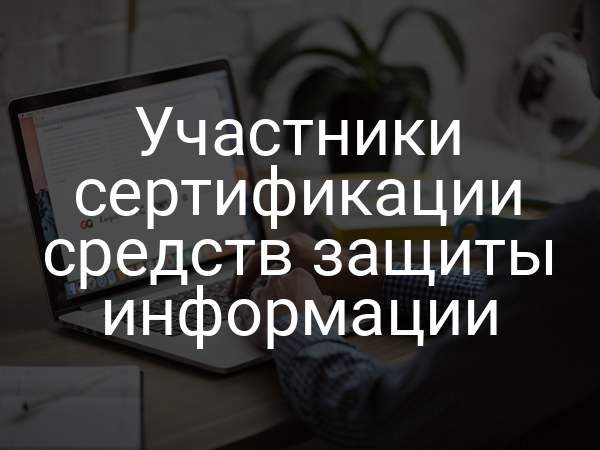 Участники сертификации средств защиты информации