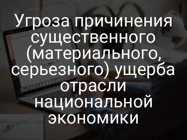 Угроза причинения существенного (материального, серьезного) ущерба отрасли национальной экономики