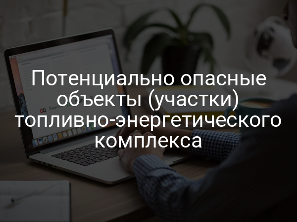 Потенциально опасные объекты (участки) топливно-энергетического комплекса