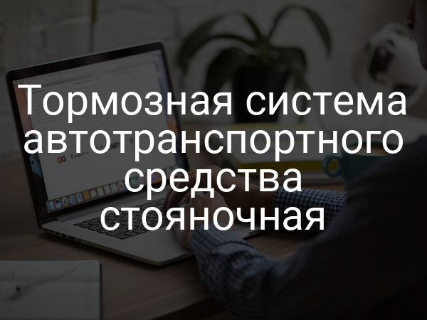 Тормозная система автотранспортного средства стояночная