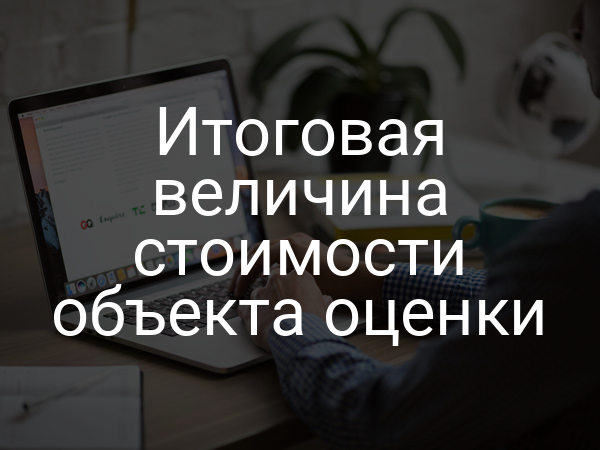 Итоговая величина стоимости объекта оценки