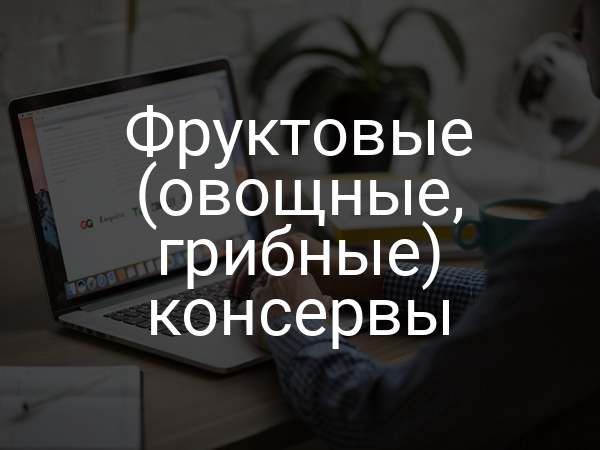 Фруктовые (овощные, грибные) консервы