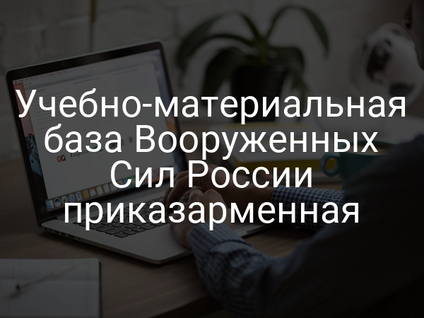 Учебно-материальная база Вооруженных Сил России приказарменная