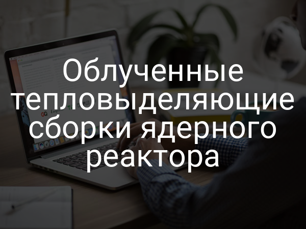 Облученные тепловыделяющие сборки ядерного реактора