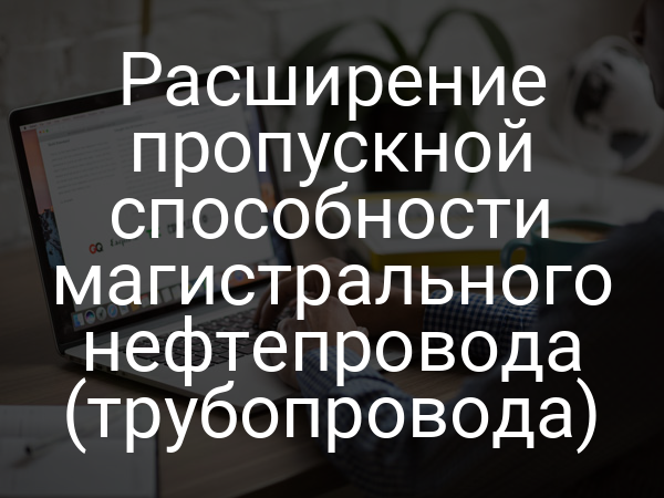 Расширение пропускной способности магистрального нефтепровода (трубопровода)
