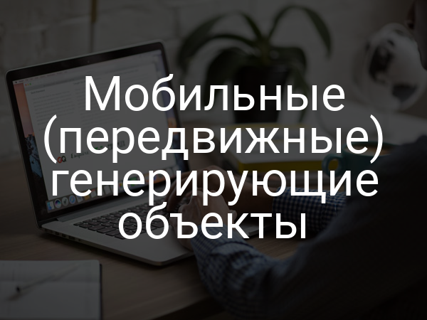 Мобильные (передвижные) генерирующие объекты