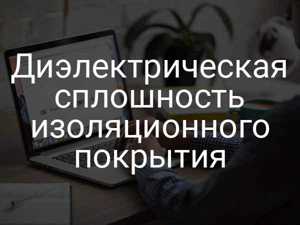 Диэлектрическая сплошность изоляционного покрытия