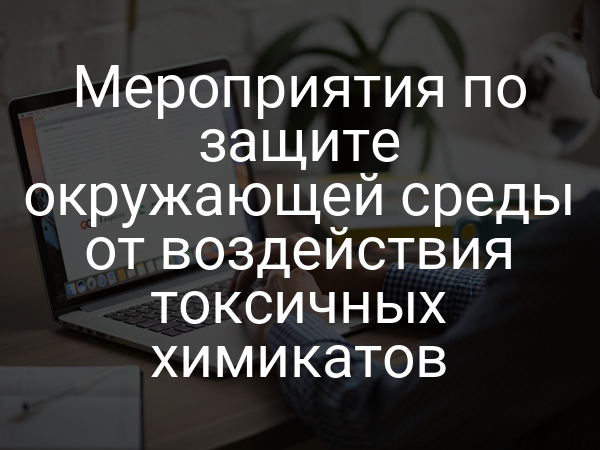Мероприятия по защите окружающей среды от воздействия токсичных химикатов