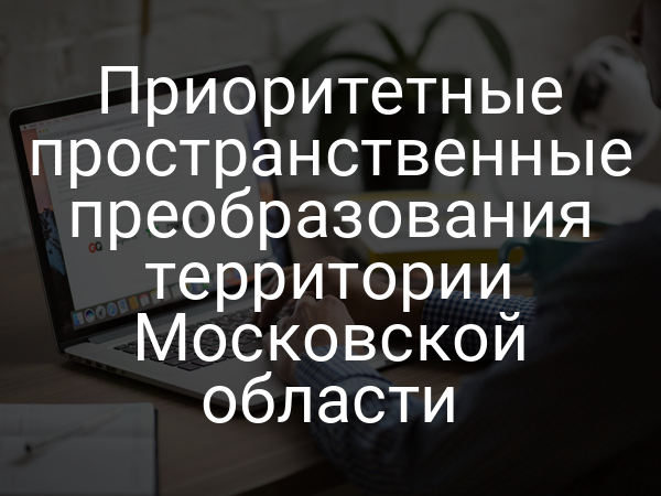 Приоритетные пространственные преобразования территории Московской области