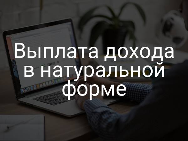 Выплата дохода в натуральной форме