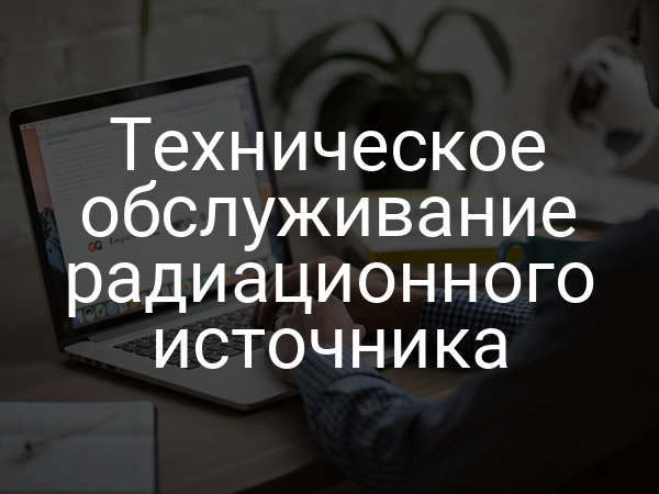 Техническое обслуживание радиационного источника