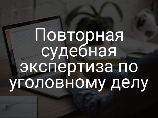 Повторная судебная экспертиза по уголовному делу