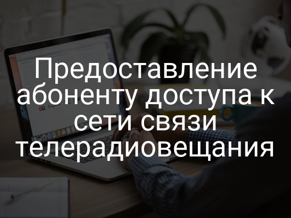 Предоставление абоненту доступа к сети связи телерадиовещания